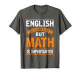 English Is Important But Math Is Importanter Funny T Shirt