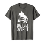 Equestrian Horse Show Jumping TShirt Gift Just Get Over It T-Shirt