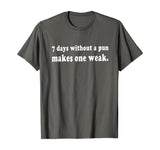 7 Days Without A Pun Makes One Weak Funny T-Shirt