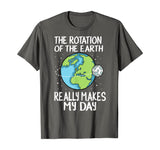 Rotation of the Earth Makes My Day Funny Science Shirt
