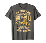 Cute You Don't Stop Riding When You Get Old Shirt Motor Gift