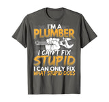 Funny I'm a Plumber, I Can't Fix Stupid Design T-Shirt