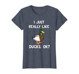 Funny Duck Gift For Duck Lovers I Just Really Like Ducks OK? T-Shirt