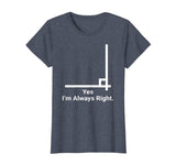 Yes Im Always Right Angle Funny Math Teacher T Shirts