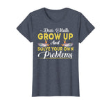 Dear Math Grow Up And Solve Your Own Problems School Tshirt