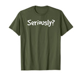 SERIOUSLY? | Funny Sarcastic Popular Quote T-shirt