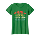 Dear Math Solve Your Own Problems Shirt - Funny Math Shirt