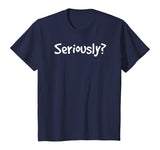 SERIOUSLY? | Funny Sarcastic Popular Quote T-shirt