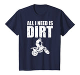 All I Need Is Dirt Bike Motocross Off-Roading T-Shirt