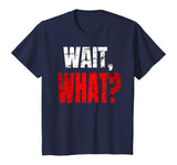 WAIT, WHAT? Distressed Teenage Slang Funny Birthday Gift T-Shirt