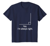 Yes Im Always Right Angle Funny Math Teacher T-Shirt