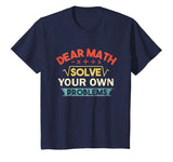 Dear Math Solve Your Own Problems Shirt - Funny Math Shirt