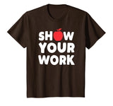 Funny Math Teacher T-Shirt Show Your Work Shirt