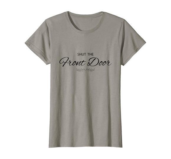 Womens Shut The Front Door Funny Tee Shirt