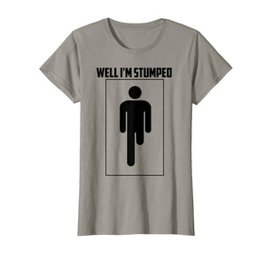 Well I'm Stumped Shirt | Cool Leg Amputation Funny Limb Gift