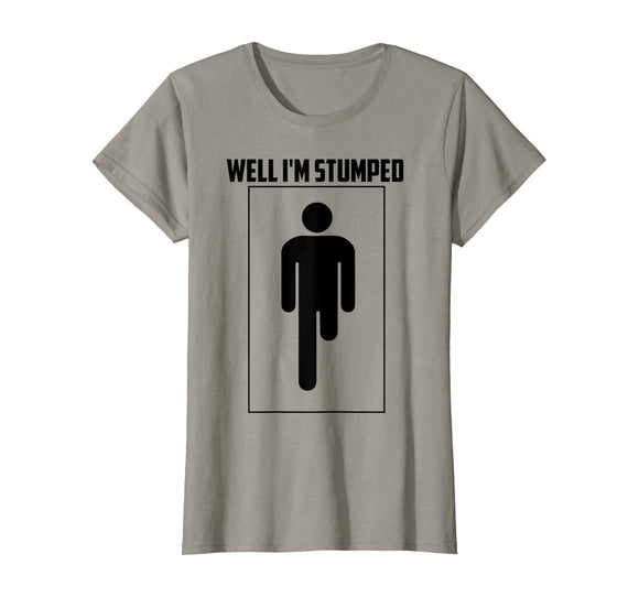 Well I'm Stumped Shirt | Cool Leg Amputation Funny Limb Gift