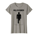 Well I'm Stumped Shirt | Cool Leg Amputation Funny Limb Gift