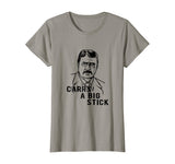 Teddy Roosevelt Carry A Big Stick Fun US History Shirt