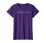 NOT THAT KIND OF DOCTOR Shirt Funny PhD Graduate Gift Idea