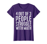 4 Out Of 3 People Struggle With Math T-Shirt