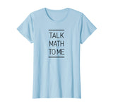 Talk Math To Me Funny Math Nerd T-Shirt
