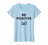 BE POSITIVE Funny Math Teacher Shirt Absolute Value Mindset