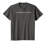 NOT THAT KIND OF DOCTOR Shirt Funny PhD Graduate Gift Idea