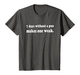 7 Days Without A Pun Makes One Weak Funny T-Shirt