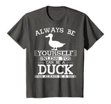 Cute Duck Shirt Always Be Yourself Animal Lover Gift T-Shirt