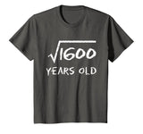 Square Root of 1600 40th Birthday 40 Years Old Math T-Shirt
