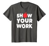Funny Math Teacher T-Shirt Show Your Work Shirt