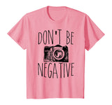 Cute Don't Be Negative Funny Camera Pun Photography T-Shirt