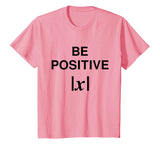 BE POSITIVE Funny Math Teacher Shirt Absolute Value Mindset