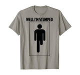 Well I'm Stumped Shirt | Cool Leg Amputation Funny Limb Gift