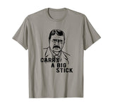 Teddy Roosevelt Carry A Big Stick Fun US History Shirt