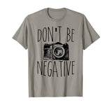 Cute Don't Be Negative Funny Camera Pun Photography T-Shirt