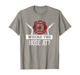 Where The Hose At? Funny Firefighter T-Shirt Fireman Gift