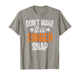 Don't Make This Ginger Snap Shirt Funny Redhead Gift
