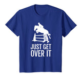 Equestrian Horse Show Jumping TShirt Gift Just Get Over It T-Shirt