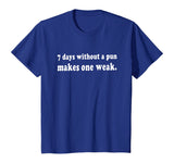 7 Days Without A Pun Makes One Weak Funny T-Shirt