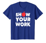 Funny Math Teacher T-Shirt Show Your Work Shirt