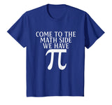 Pi Teacher Student Gift T-Shirt Come to Math Side We Have Pi