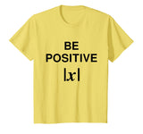 BE POSITIVE Funny Math Teacher Shirt Absolute Value Mindset