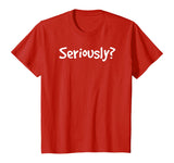 SERIOUSLY? | Funny Sarcastic Popular Quote T-shirt