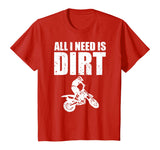All I Need Is Dirt Bike Motocross Off-Roading T-Shirt