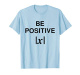 BE POSITIVE Funny Math Teacher Shirt Absolute Value Mindset