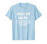 Rule of Math: If It Seems Easy You're Doing It Wrong t-shirt