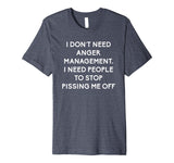 Funny I Dont Need Anger Management Classes Dont Piss Me OFF Premium T-Shirt