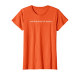 NOT THAT KIND OF DOCTOR Shirt Funny PhD Graduate Gift Idea