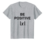 BE POSITIVE Funny Math Teacher Shirt Absolute Value Mindset